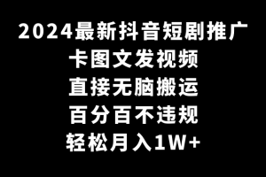 2024最新抖音短剧推广,卡图文发视频,直接无脑搬,百分百不违规,轻松月入1W+