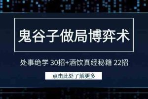 （9138期）鬼谷子做局博弈术：处事绝学 30招+酒饮真经秘籍 22招