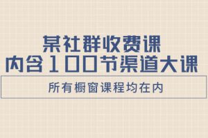 （8424期）某社群收费课内含100节渠道大课（所有橱窗课程均在内）