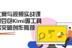（14275期）AI文案与视频实战课，掌握豆包Kimi等工具，轻松突破创作瓶颈