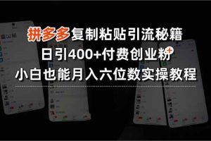 （15613期）拼多多复制粘贴引流秘籍，日引400+付费创业粉，小白也能月入六位数实操…
